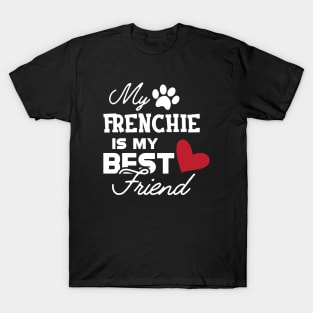 Frenchie Dog - My frenchie is my best friend T-Shirt